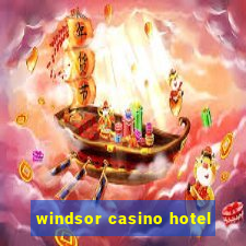 windsor casino hotel